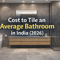 Cost to Tile an Average Bathroom in India (2026 Guide)