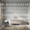 Classic Bathroom Designs: A Guide to Creating Your Timeless Sanctuary