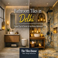 Bathroom Tiles in Delhi: Complete Guide for Homeowners