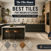 Best Tiles for Indian Kitchens – A Complete Guide 2026