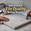 How to Check Tile Quality Before Buying (Complete Guide)